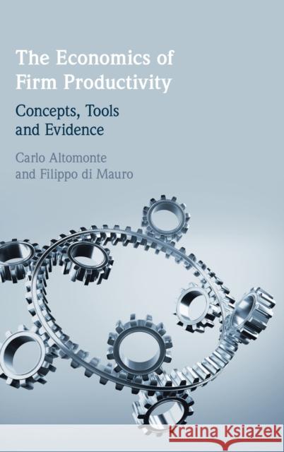 The Economics of Firm Productivity: Concepts, Tools and Evidence Carlo Altomonte Filippo D 9781108489232