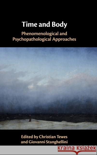 Time and Body: Phenomenological and Psychopathological Approaches Christian Tewes Giovanni Stanghellini 9781108489355 Cambridge University Press