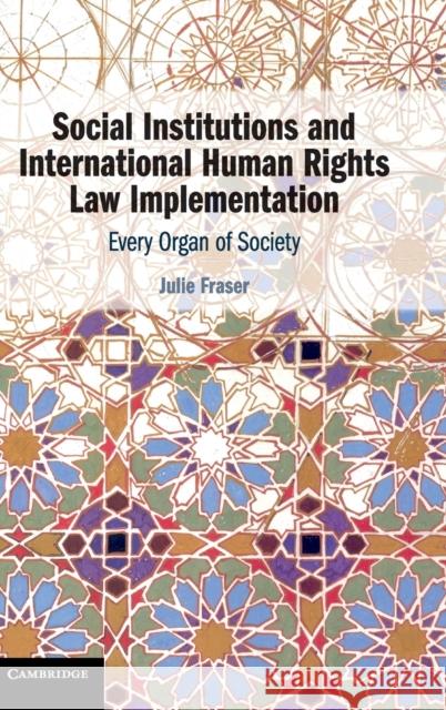 Social Institutions and International Human Rights Law Implementation: Every Organ of Society Fraser, Julie 9781108489577 Cambridge University Press