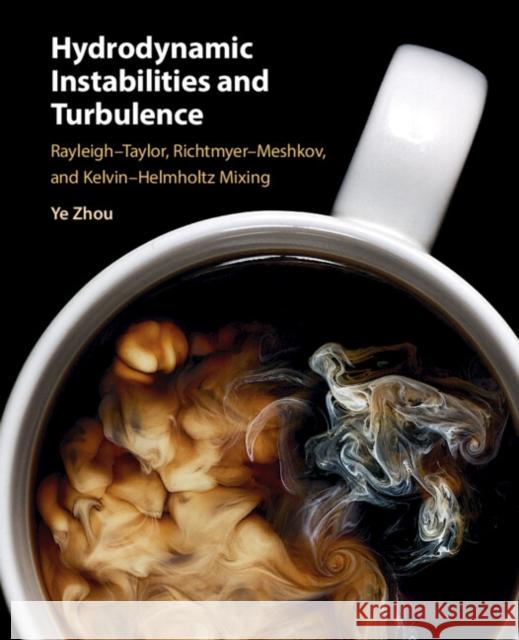 Hydrodynamic Instabilities and Turbulence: Rayleigh–Taylor, Richtmyer–Meshkov, and Kelvin–Helmholtz Mixing Ye (Lawrence Livermore National Laboratory, California) Zhou 9781108489645 Cambridge University Press