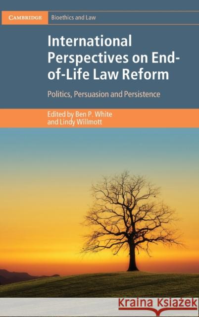 International Perspectives on End-Of-Life Law Reform: Politics, Persuasion and Persistence White, Ben P. 9781108489775 Cambridge University Press