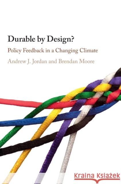 Durable by Design?: Policy Feedback in a Changing Climate Andrew J. Jordan (University of East Anglia), Brendan Moore (University of East Anglia) 9781108490016