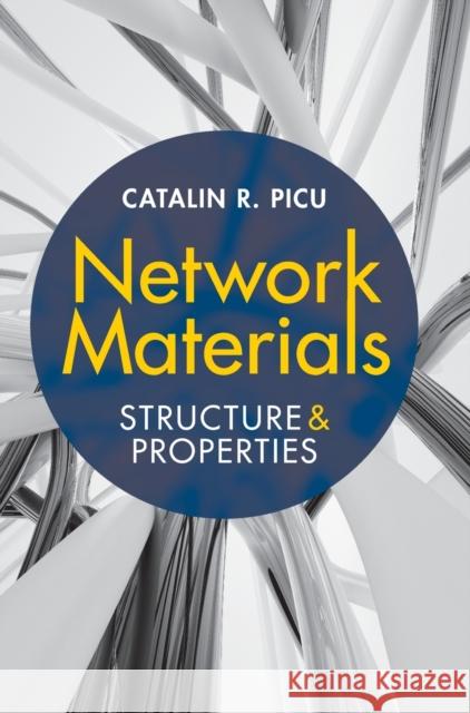 Network Materials: Structure and Properties Catalin R. (Rensselaer Polytechnic Institute, New York) Picu 9781108490030