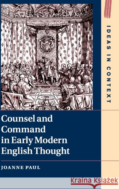 Counsel and Command in Early Modern English Thought Joanne Paul 9781108490177