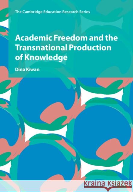 Academic Freedom and the Transnational Production of Knowledge Dina (University of Birmingham) Kiwan 9781108490283 Cambridge University Press