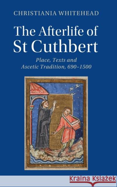 The Afterlife of St Cuthbert: Place, Texts and Ascetic Tradition, 690-1500 Whitehead, Christiania 9781108490351 Cambridge University Press