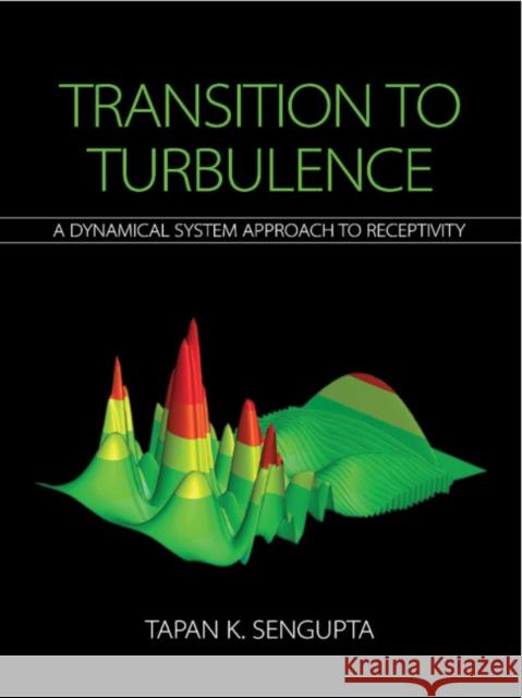 Transition to Turbulence: A Dynamical System Approach to Receptivity Tapan K. Sengupta 9781108490412 Cambridge University Press