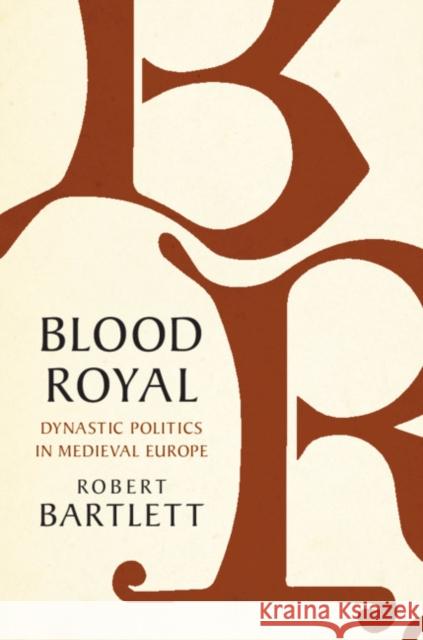 Blood Royal: Dynastic Politics in Medieval Europe Bartlett, Robert 9781108490672