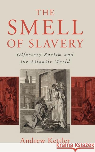 The Smell of Slavery: Olfactory Racism and the Atlantic World Andrew Kettler 9781108490733