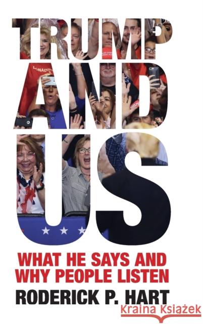 Trump and Us: What He Says and Why People Listen Roderick P. Hart (University of Texas, Austin) 9781108490818