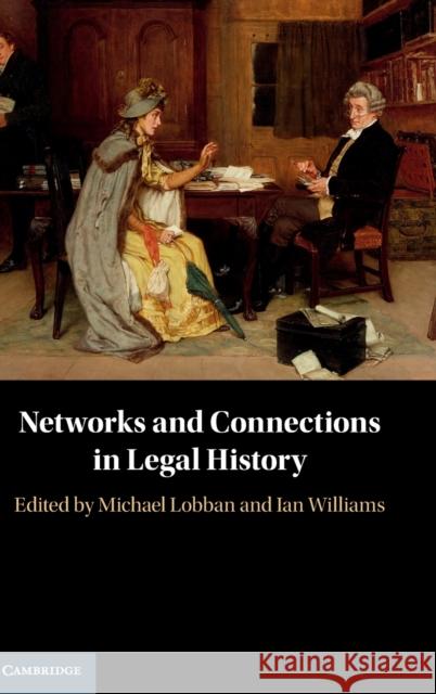 Networks and Connections in Legal History Michael Lobban Ian Williams 9781108490887