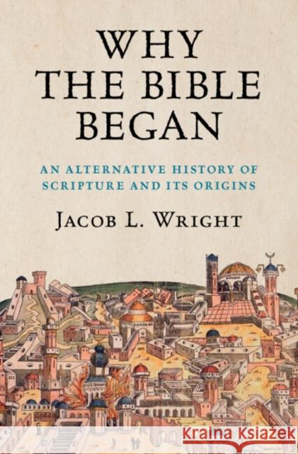 Why the Bible Began: An Alternative History of Scripture and its Origins Jacob L. (Emory University, Atlanta) Wright 9781108490931 Cambridge University Press