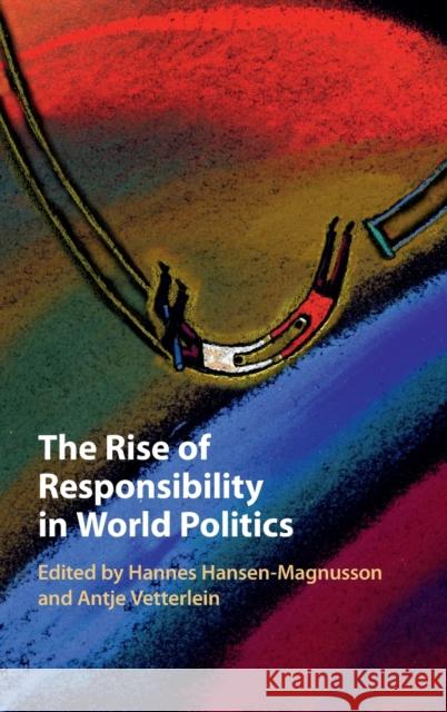 The Rise of Responsibility in World Politics Hannes Hansen-Magnusson (Cardiff University), Antje Vetterlein (Copenhagen Business School) 9781108490948