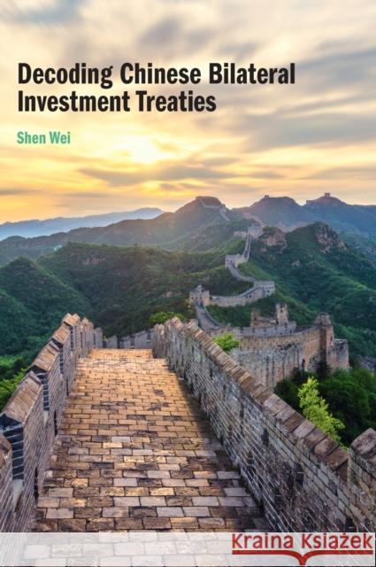 Decoding Chinese Bilateral Investment Treaties Shen Wei (Shanghai Jiao Tong University, China) 9781108490986