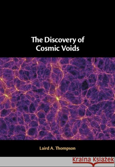 The Discovery of Cosmic Voids Laird A. Thompson (University of Illinois, Urbana-Champaign) 9781108491136
