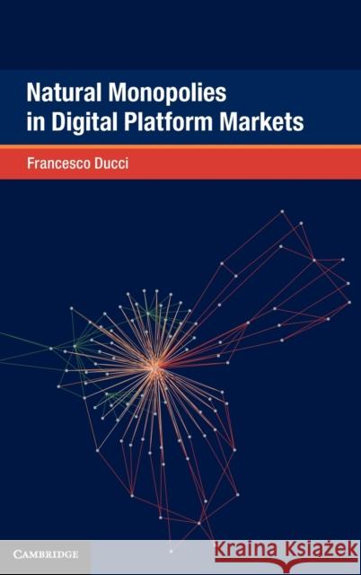 Natural Monopolies in Digital Platform Markets Francesco Ducci (New York University) 9781108491143 Cambridge University Press