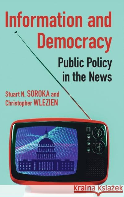 Information and Democracy: Public Policy in the News Stuart Soroka Christopher Wlezien 9781108491341 Cambridge University Press