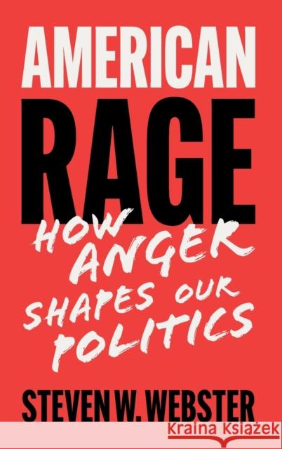 American Rage: How Anger Shapes Our Politics Webster, Steven W. 9781108491372