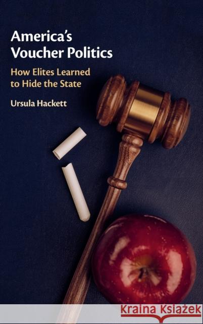 America's Voucher Politics: How Elites Learned to Hide the State Ursula Hackett 9781108491419 Cambridge University Press