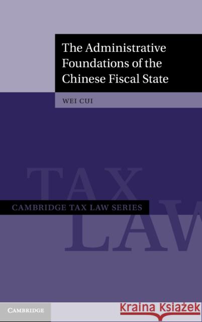 The Administrative Foundations of the Chinese Fiscal State Wei (University of British Columbia, Vancouver) Cui 9781108491426 Cambridge University Press