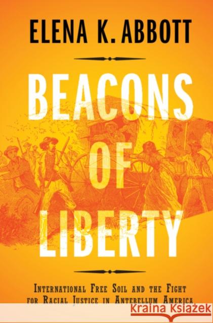 Beacons of Liberty: International Free Soil and the Fight for Racial Justice in Antebellum America Abbott, Elena K. 9781108491549 Cambridge University Press