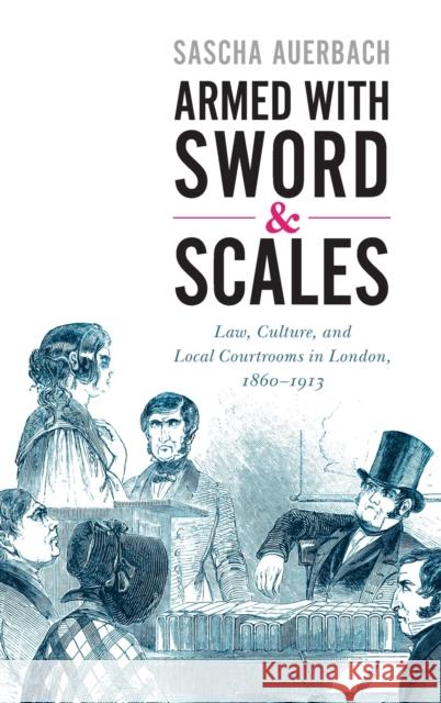 Armed with Sword and Scales: Law, Culture, and Local Courtrooms in London, 1860-1913 Auerbach, Sascha 9781108491556 Cambridge University Press