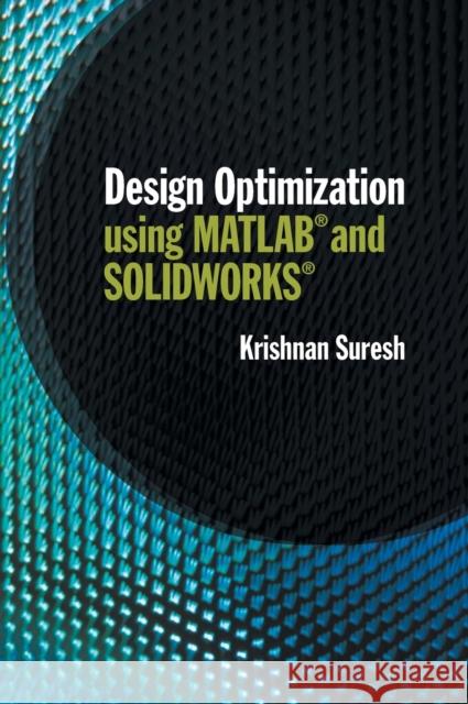 Design Optimization Using MATLAB and Solidworks Krishnan Suresh 9781108491600