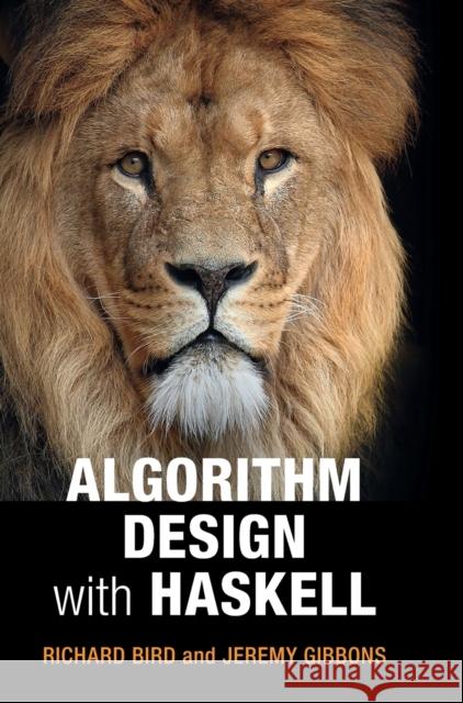 Algorithm Design with Haskell Richard Bird (University of Oxford) Jeremy Gibbons (University of Oxford)  9781108491617 