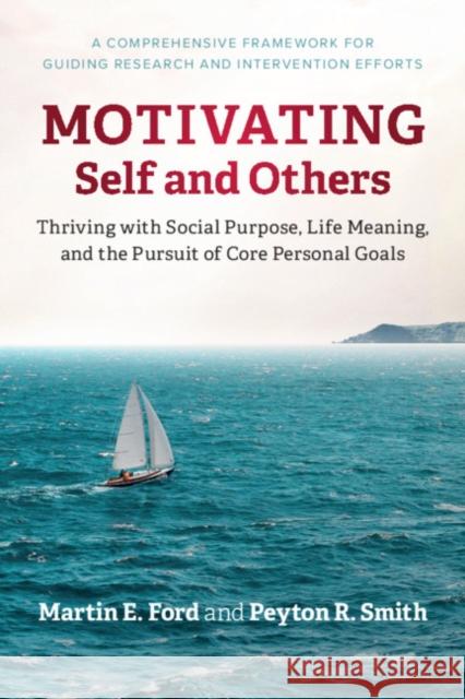 Motivating Self and Others: Thriving with Social Purpose, Life Meaning, and the Pursuit of Core Personal Goals Ford, Martin E. 9781108491655 Cambridge University Press