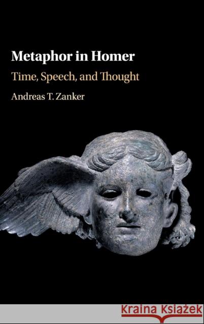 Metaphor in Homer: Time, Speech, and Thought Andreas T. Zanker 9781108491884