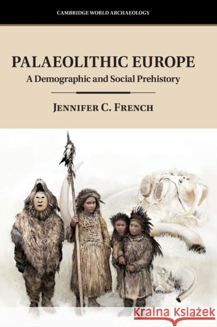 Palaeolithic Europe: A Demographic and Social Prehistory French, Jennifer C. 9781108492065