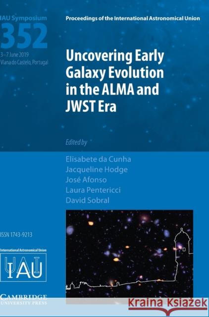 Uncovering Early Galaxy Evolution in the Alma and Jwst Era (Iau S352) Elisabete D Jacqueline Hodge Jose Afonso 9781108492133 Cambridge University Press