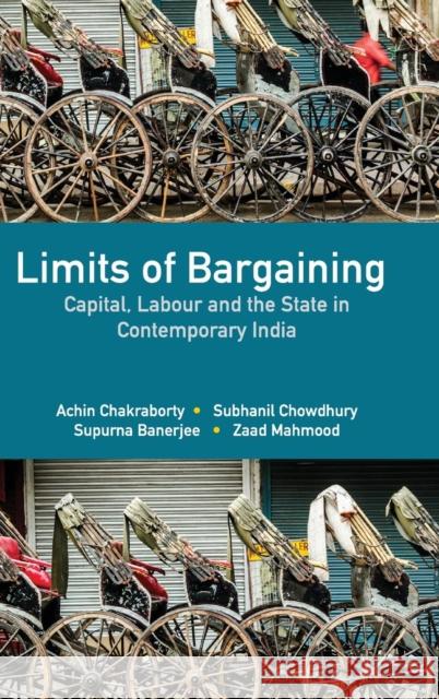 Limits of Bargaining: Capital, Labour and the State in Contemporary India Achin Chakraborty, Subhanil Chowdhury, Supurna Banerjee, Zaad Mahmood (Presidency University, Kolkata) 9781108492249 Cambridge University Press