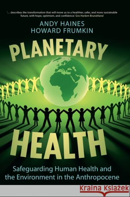 Planetary Health: Safeguarding Human Health and the Environment in the Anthropocene Andy Haines Howard Frumkin 9781108492348