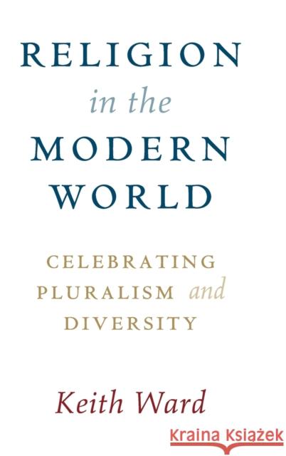 Religion in the Modern World: Celebrating Pluralism and Diversity Keith Ward 9781108492492 Cambridge University Press