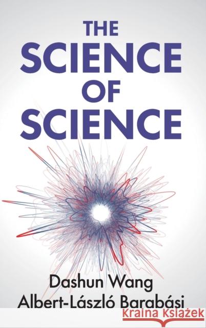 The Science of Science Dashun Wang (Northwestern University, Illinois), Albert-László Barabási (Northeastern University, Boston) 9781108492669