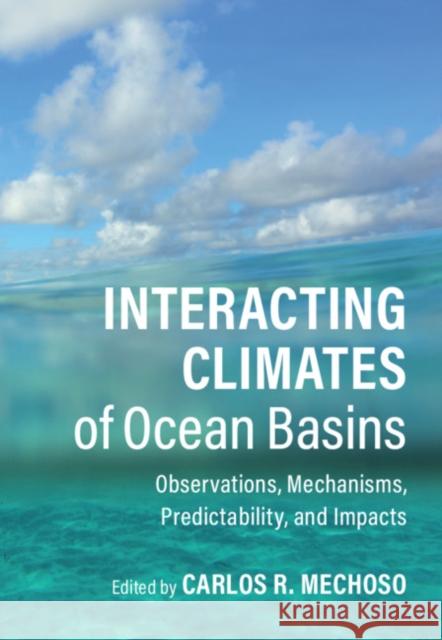 Interacting Climates of Ocean Basins: Observations, Mechanisms, Predictability, and Impacts Carlos R. Mechoso (University of California, Los Angeles) 9781108492706 Cambridge University Press
