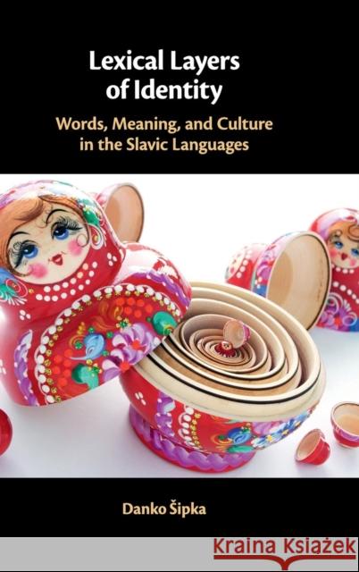 Lexical Layers of Identity: Words, Meaning, and Culture in the Slavic Languages Danko Sipka 9781108492713 Cambridge University Press