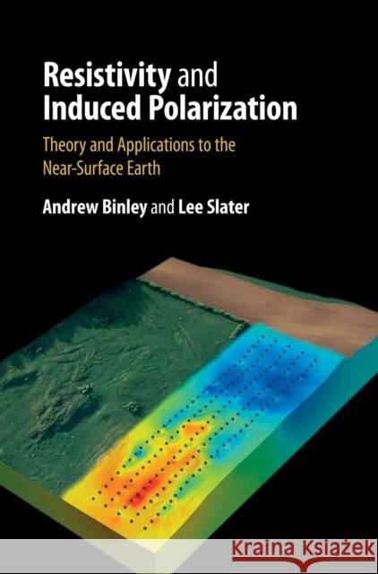 Resistivity and Induced Polarization: Theory and Applications to the Near-Surface Earth Andrew Binley (Lancaster University), Lee Slater (Rutgers University, New Jersey) 9781108492744 Cambridge University Press