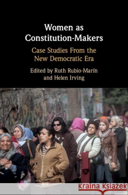 Women as Constitution-Makers: Case Studies from the New Democratic Era Ruth Rubio-Marin Helen Irving 9781108492775