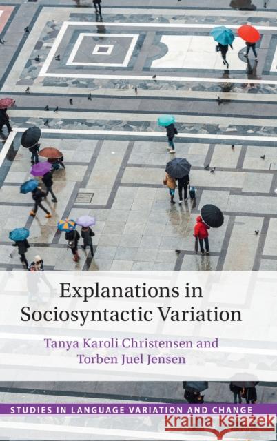 Explanations in Sociosyntactic Variation Tanya Karoli Christensen Torben Jue 9781108492843 Cambridge University Press