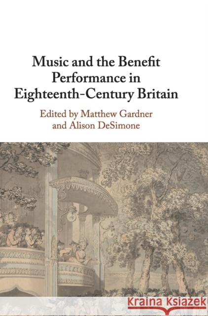 Music and the Benefit Performance in Eighteenth-Century Britain Matthew Gardner Alison Desimone 9781108492935 Cambridge University Press