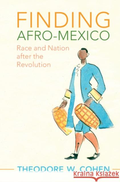 Finding Afro-Mexico: Race and Nation After the Revolution Theodore W. Cohen 9781108493017 Cambridge University Press