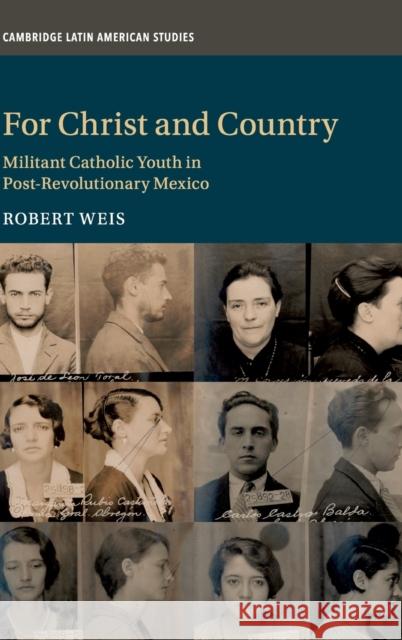 For Christ and Country: Militant Catholic Youth in Post-Revolutionary Mexico Weis, Robert 9781108493024