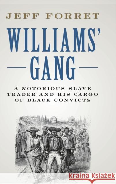 Williams' Gang: A Notorious Slave Trader and His Cargo of Black Convicts Forret, Jeff 9781108493031 Cambridge University Press