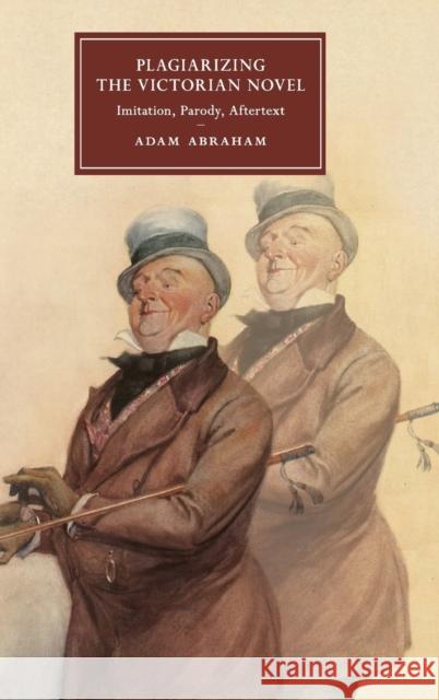 Plagiarizing the Victorian Novel: Imitation, Parody, Aftertext Abraham, Adam 9781108493079