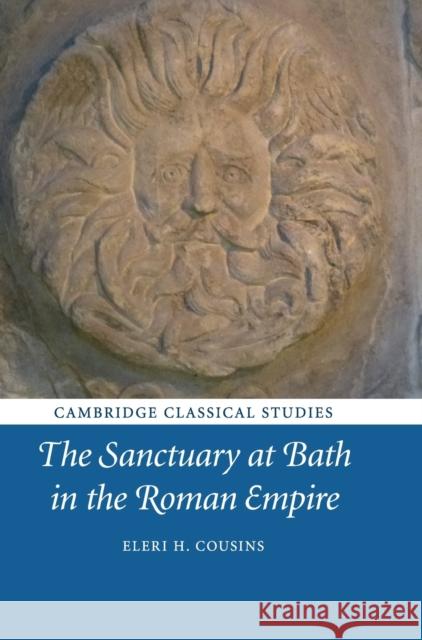 The Sanctuary at Bath in the Roman Empire Eleri H. Cousins 9781108493192 Cambridge University Press