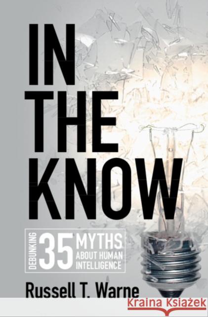 In the Know: Debunking 35 Myths about Human Intelligence Russell T. Warne (Utah Valley University) 9781108493345