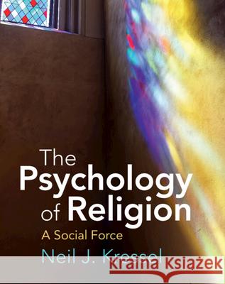 The Psychology of Religion: A Social Force Neil J. (William Paterson University, New Jersey) Kressel 9781108493390