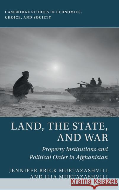 Land, the State, and War: Property Institutions and Political Order in Afghanistan Jennifer Brick Murtazashvili (University of Pittsburgh), Ilia Murtazashvili (University of Pittsburgh) 9781108493413